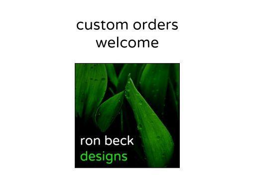 custom orders welcome ron beck designs 1024 768