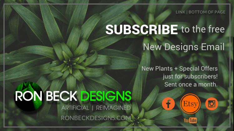 Subscribe New Designs Email - Artificial Plants - Ron Bck Designs
